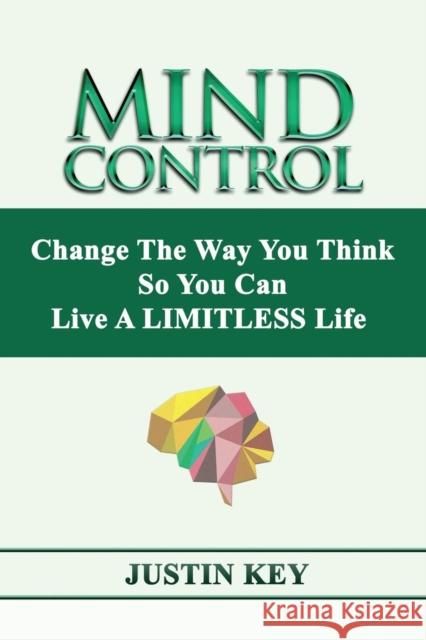 Mind Control: Change The Way You Think So You Can Live A LIMITLESS Life Key, Justin 9781478792956 Outskirts Press - książka