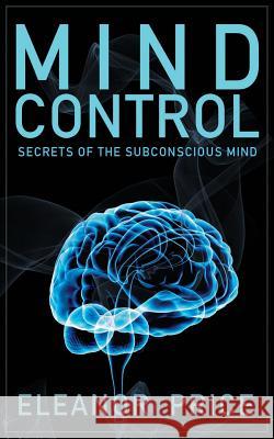 Mind Control: Secrets of the Subconscious Mind Eleanor Price 9781502320261 Createspace - książka