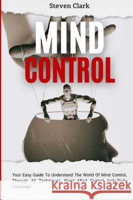 Mind Control: Your Easy Guide To Understand The World Of Mind Control, Through All Techniques About Mind Control And Body Language Steven Clark 9781914232664 Digital Island System L.T.D. - książka
