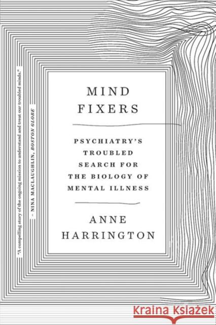 Mind Fixers: Psychiatry's Troubled Search for the Biology of Mental Illness Anne Harrington 9780393358063 WW Norton & Co - książka