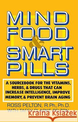 Mind Food & Smart Pills: A Sourcebook for the Vitamins, Herbs, and Drugs That Can Increase Intelligence, Improve Memory, and Prevent Brain Agin Pelton, Ross 9780385261388 Main Street Books - książka