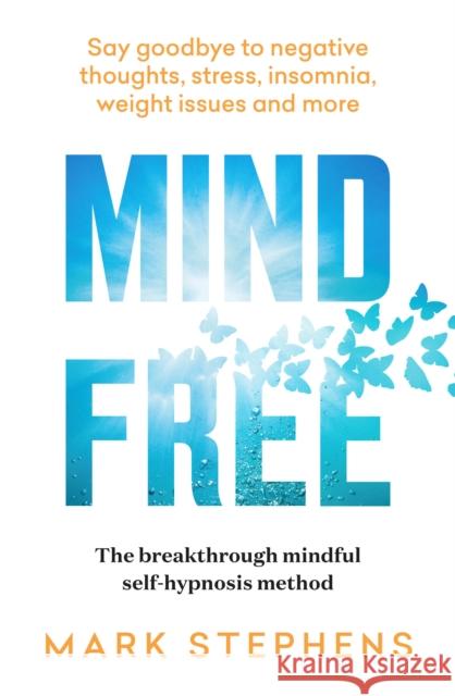 Mind Free: Say goodbye to negative thoughts, stress, insomnia, weight issues and more Mark Stephens 9781922616111 Murdoch Books - książka