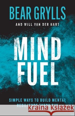 Mind Fuel: Simple Ways to Build Mental Resilience Every Day Bear Grylls 9781399805124 Hodder Faith - książka