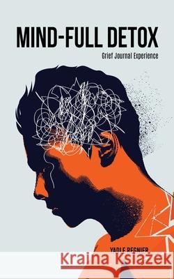 Mind-full Detox: Grief Journal Experience Yadle Regnier 9781662825927 Xulon Press - książka