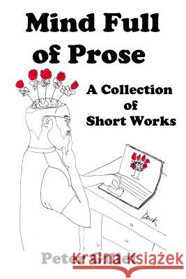 Mind Full of Prose: A Collection of Short Works Peter Gillet 9781976361913 Createspace Independent Publishing Platform - książka