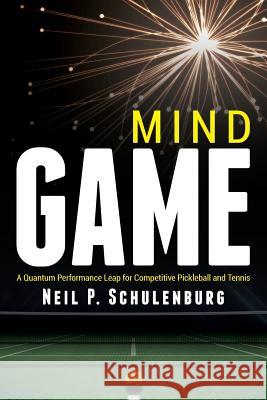 Mind Game: A Quantum Performance Leap for Competitive Pickleball and Tennis Neil P. Schulenburg 9780692756393 Abundant Living - książka