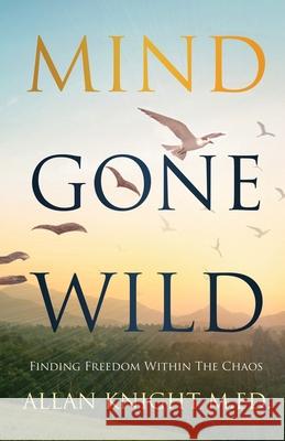 Mind Gone Wild: Finding Freedom Within The Chaos Deb, Subrato 9780987738592 Allan Knight - książka