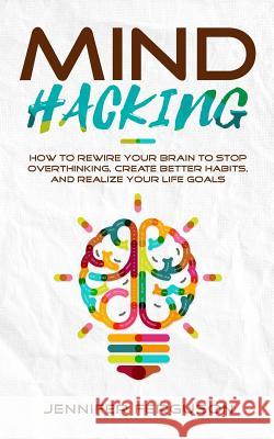 Mind Hacking: How To Rewire Your Brain To Stop Overthinking, Create Better Habits And Realize Your Life Goals Jennifer Ferguson 9783903331020 Personal Development Publishing - książka