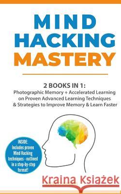 Mind Hacking Mastery: 2 Books in 1: Photographic Memory + Accelerated Learning on Proven Advanced Learning Techniques & Strategies to Improv Steve Chambers 9781727429589 Createspace Independent Publishing Platform - książka