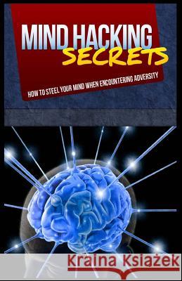 Mind Hacking Secrets: How To Steel Your Mind When Encountering Adversity Newitz, Lawrence B. 9781500980603 Createspace - książka