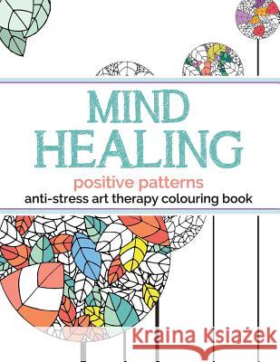 Mind Healing Anti-Stress Art Therapy Colouring Book: Positive Patterns Christina Rose 9781910771334 Bell & MacKenzie Publishing - książka