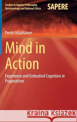 Mind in Action: Experience and Embodied Cognition in Pragmatism Määttänen, Pentti 9783319176222 Springer - książka