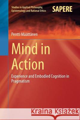 Mind in Action: Experience and Embodied Cognition in Pragmatism Määttänen, Pentti 9783319369600 Springer - książka