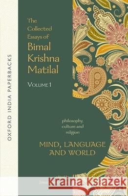 Mind, Language and World: The Collected Essays of Bimal Krishna Matilal Volume I Bimal Krishna Matilal Jonardon Ganeri 9780199460946 Oxford University Press, USA - książka