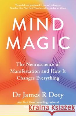 Mind Magic: The Neuroscience of Manifestation and How It Changes Everything Dr James Doty 9781399710961 Hodder & Stoughton - książka