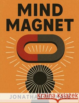 Mind Magnet: Harness the Invisible Power of Thought to Attract the Life You Desire Jonathan W Hale 9781836579595 Timeless Tale Co. - książka