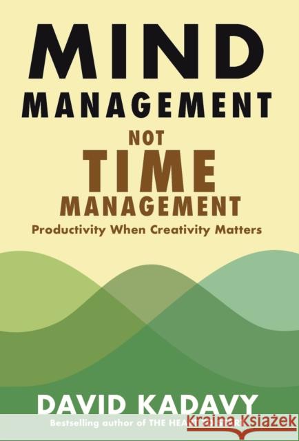 Mind Management, Not Time Management: Productivity When Creativity Matters David Kadavy 9780578301754 Kadavy, Inc. - książka