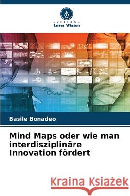 Mind Maps oder wie man interdisziplinäre Innovation fördert Bonadeo, Basile 9786209548413 Verlag Unser Wissen - książka