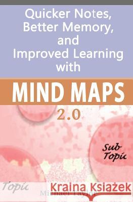 Mind Maps: Quicker Notes, Better Memory, and Improved Learning 2.0 Michael Taylor 9781540529626 Createspace Independent Publishing Platform - książka