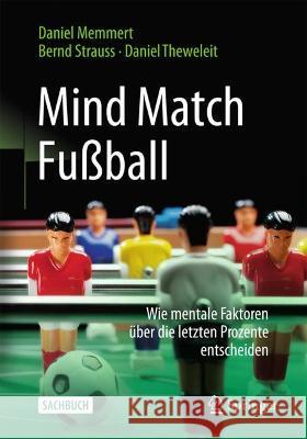 Mind Match Fußball: Wie Mentale Faktoren Über Die Letzten Prozente Entscheiden Memmert, Daniel 9783662653791 Springer - książka