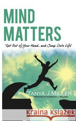 Mind Matters: Get Out of Your Head and Jump Into Life! Tanya J. Miller Natalia Vaughns Dr Brenda J. Williams 9781505625844 Createspace - książka