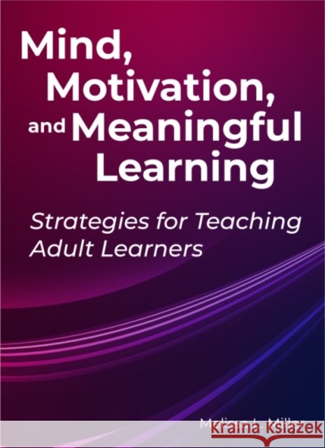 Mind, Motivation, and Meaningful Learning Miller, Melissa Lynn 9780838937709 Assoc of College & Research Libraries - książka