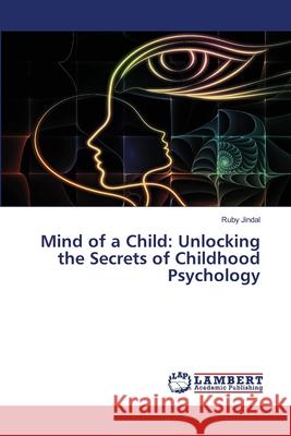 Mind of a Child: Unlocking the Secrets of Childhood Psychology Ruby Jindal 9786207650460 LAP Lambert Academic Publishing - książka