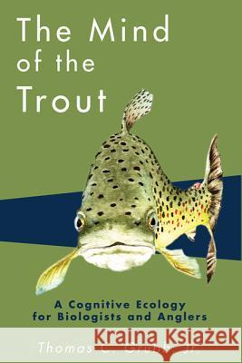Mind of the Trout: A Cognitive Ecology for Biologists and Anglers Thomas C. Grubb 9780299183707 University of Wisconsin Press - książka