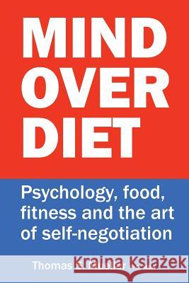 Mind Over Diet: Psychology, food, fitness and the art of self-negotiation Mueller, Thomas S. 9781497340664 Createspace - książka