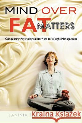 Mind Over Fat Matters: Conquering Psychological Barriers to Weight Management Rodriguez Ph. D., Lavinia 9781462053599 iUniverse.com - książka
