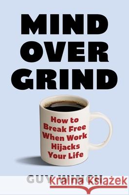 Mind Over Grind: How to Break Free When Work Hijacks Your Life Guy Winch 9781035424146 Headline Publishing Group - książka