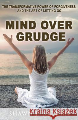 Mind Over Grudge: The Transformative Power Of Forgiveness And The Art Of Letting Go Shawn J. Nathan 9781068616235 Publishdrive - książka