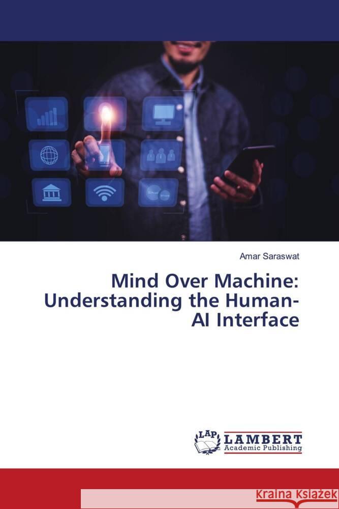 Mind Over Machine: Understanding the Human-AI Interface Amar Saraswat 9786207483631 LAP Lambert Academic Publishing - książka