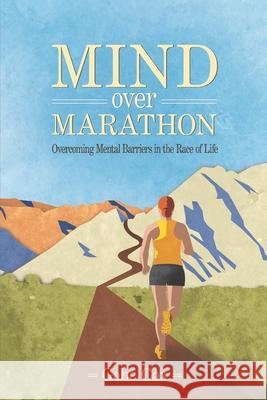 Mind Over Marathon: Overcoming Mental Barriers in the Race of Life Gabe Cox 9781733422604 Cox Creatives, LLC - książka