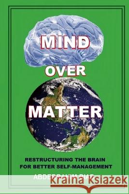 Mind Over Matter: Restructuring the Brain for Better Self-Management Abderradhim Biad 9781312460300 Lulu.com - książka