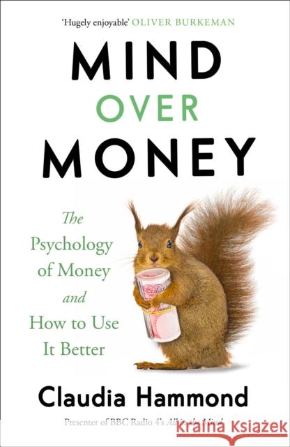 Mind Over Money: The Psychology of Money and How To Use It Better Hammond, Claudia 9781782112068 Canongate Books - książka