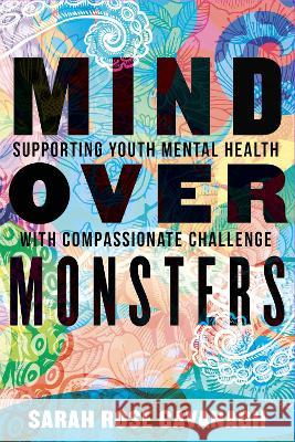 Mind Over Monsters: Supporting Youth Mental Health with Compassionate Challenge Sarah Rose Cavanagh 9780807093399 Beacon Press - książka