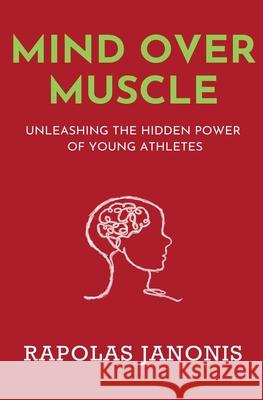 Mind Over Muscle: Unleashing the Hidden Power of Young Athletes Rapolas Janonis 9781965415085 Coachology LLC - książka