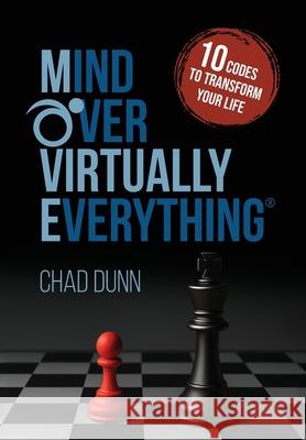 Mind Over Virtually Everything: 10 Codes to Transform Your Life Chad Dunn Laura L. Bush James Thole 9781957232294 Peacock Proud Press - książka