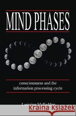 Mind Phases Consciousness and the information processing cycle Lorraine McFadden   9781999187613 Lorraine McFadden - książka