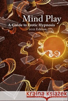Mind Play: A Guide to Erotic Hypnosis Mark Wiseman 9781975987374 Createspace Independent Publishing Platform - książka