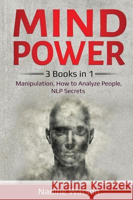 Mind Power: 3 Books in 1: Manipulation, How to Analyze People, NLP Secrets Nadine Watson 9781087892061 Indy Pub - książka