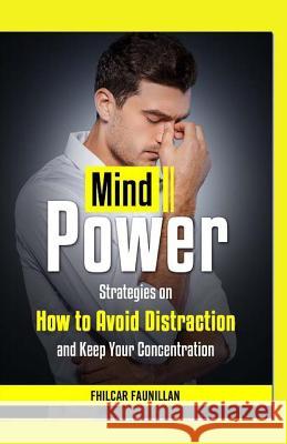 Mind Power: Strategies on How to Avoid Distraction and Keep Your Concentration Fhilcar Faunillan 9781523452521 Createspace Independent Publishing Platform - książka