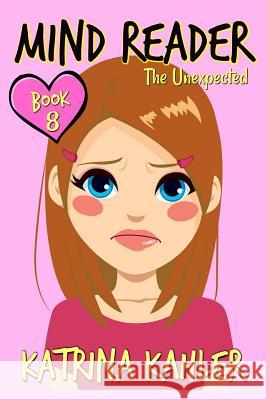 MIND READER - Book 8: The Unexpected: (Diary Book for Girls aged 9-12) Kahler, Katrina 9781977597755 Createspace Independent Publishing Platform - książka