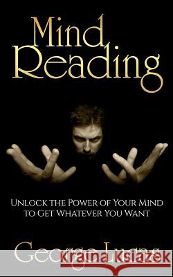 Mind Reading-Unlock the Power of Your Mind to get whatever you want Lucas, George 9781514368466 Createspace - książka