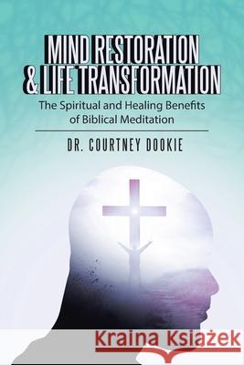 Mind Restoration & Life Transformation: The Spiritual and Healing Benefits of Biblical Meditation Courtney Dookie 9781664206984 WestBow Press - książka