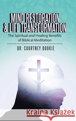 Mind Restoration & Life Transformation: The Spiritual and Healing Benefits of Biblical Meditation Courtney Dookie 9781664207004 WestBow Press - książka