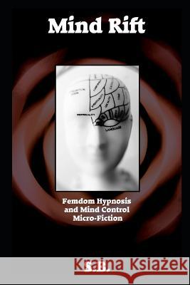 Mind Rift: Femdom Hypnosis and Mind Control Micro-Fiction S. B 9781793362728 Independently Published - książka