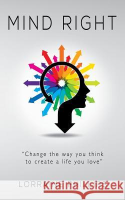 Mind Right: Change the Way You Think to Create a Life You Love Lorraine Phillips 9780982276587 36 Books, LLC - książka