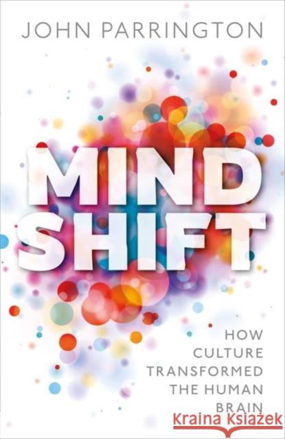 Mind Shift: How culture transformed the human brain John (Associate Professor in Molecular and Cellular Pharmacology, University of Oxford) Parrington 9780198801634 Oxford University Press, USA - książka